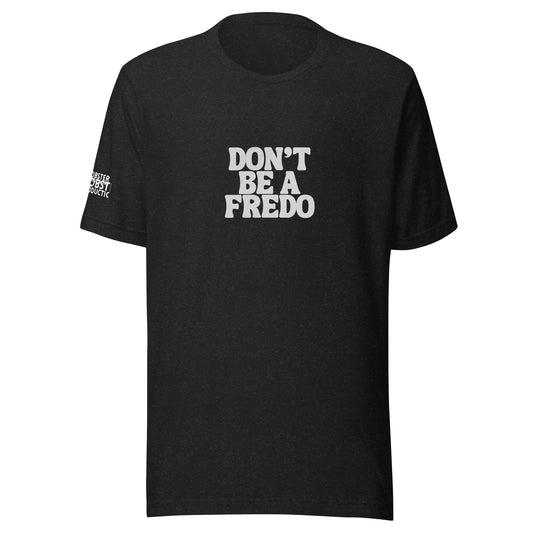 Don’t be a Fredo Unisex t-shirt
